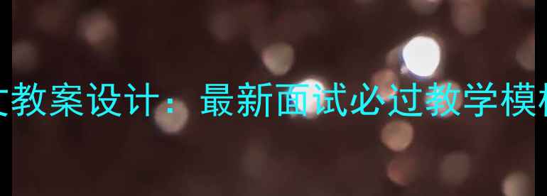 图片 教招面试语文教案设计：最新面试必过教学模板与备考指南