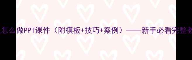 图片 教案怎么做PPT课件（附模板+技巧+案例）——新手必看完整教程2