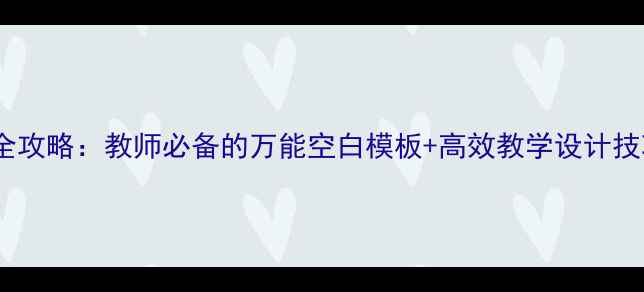 图片 教案模板设计全攻略：教师必备的万能空白模板+高效教学设计技巧（附下载）1