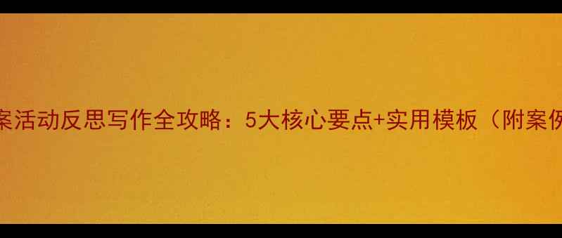 图片 教案活动反思写作全攻略：5大核心要点+实用模板（附案例）