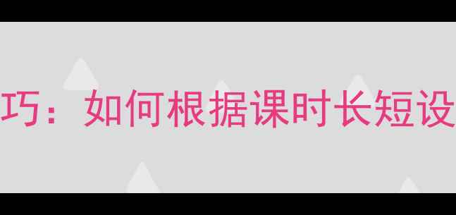 图片 教案活动导入技巧：如何根据课时长短设计高效课堂导入