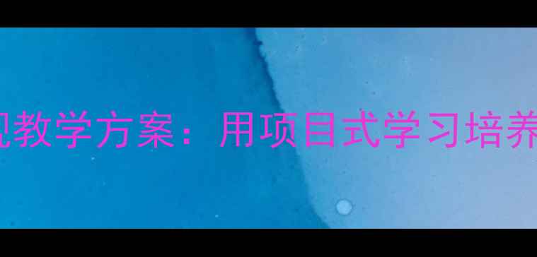 图片 教案设计价值创造与实现教学方案：用项目式学习培养核心素养的5个实用技巧