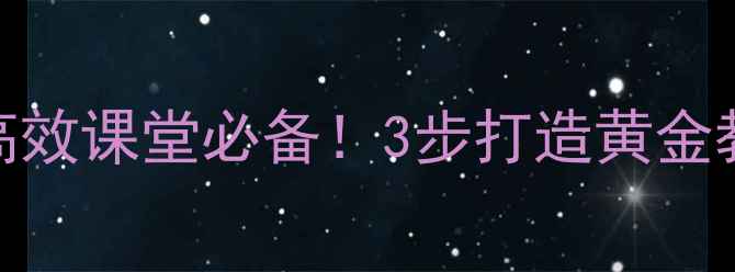 图片 教案设计模板｜高效课堂必备！3步打造黄金教案，附各科案例