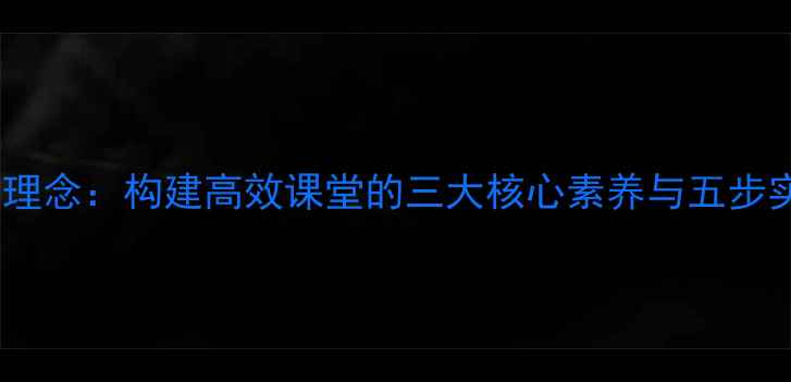 图片 教案设计理念：构建高效课堂的三大核心素养与五步实施策略1