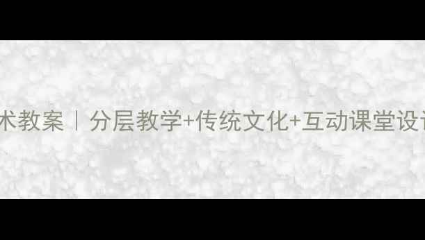 图片 敦煌莫高窟小学美术教案｜分层教学+传统文化+互动课堂设计｜附教学资源包1