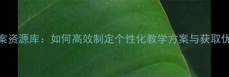 图片 数学家教教案资源库：如何高效制定个性化教学方案与获取优质备考资料