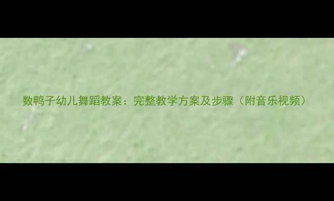 图片 数鸭子幼儿舞蹈教案：完整教学方案及步骤（附音乐视频）