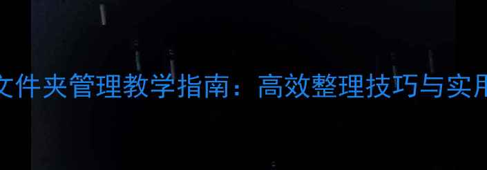 图片 文件与文件夹管理教学指南：高效整理技巧与实用工具全