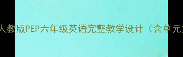 图片 新pep六年级上册教案：人教版PEP六年级英语完整教学设计（含单元重点+课堂活动+习题库）