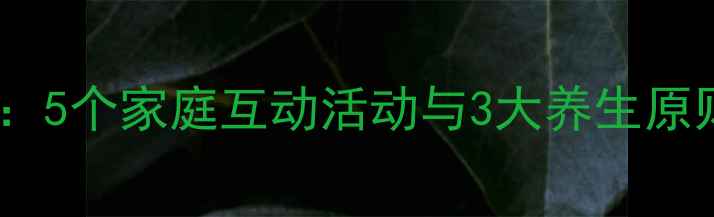 图片 新年健康教案设计指南：5个家庭互动活动与3大养生原则，让孩子健康过大年2