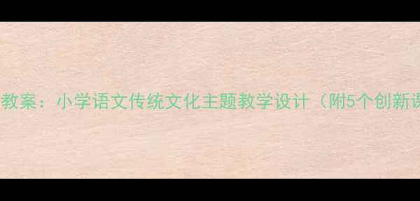 图片 新年的礼物教案：小学语文传统文化主题教学设计（附5个创新课堂案例）1