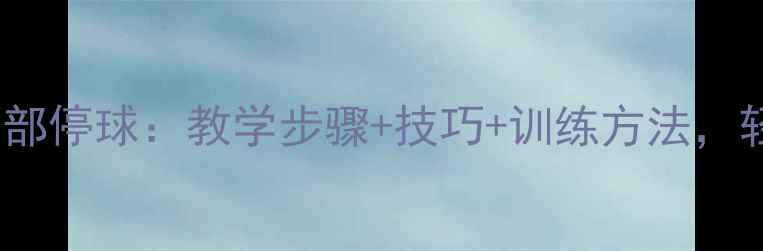 图片 新手必学足球教案胸部停球：教学步骤+技巧+训练方法，轻松掌握停球稳定性2