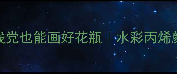 图片 新手必学！零基础手残党也能画好花瓶｜水彩丙烯颜料教程+附材料清单1