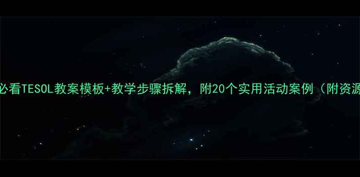 图片 新手必看TESOL教案模板+教学步骤拆解，附20个实用活动案例（附资源包）