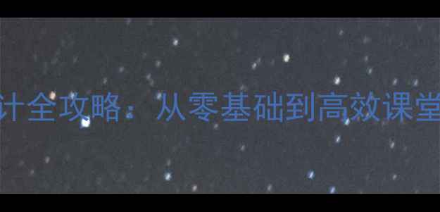 图片 新手必看教案设计全攻略：从零基础到高效课堂的6大核心步骤1