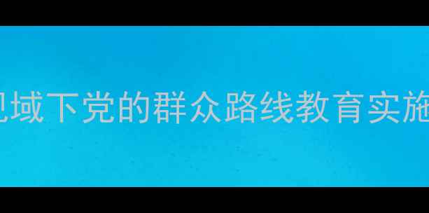 图片 新时代基层党建视域下党的群众路线教育实施路径与教案设计2