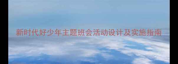 图片 新时代好少年主题班会活动设计及实施指南