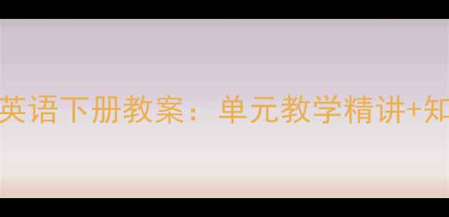 图片 新版PEP小学三年级英语下册教案：单元教学精讲+知识点+课堂活动设计