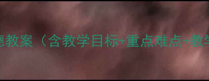 图片 新版七年级上册思想品德教案（含教学目标+重点难点+教学反思）下载及教学建议