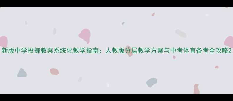 图片 新版中学投掷教案系统化教学指南：人教版分层教学方案与中考体育备考全攻略2
