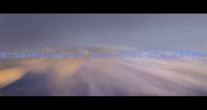 图片 新版二年级上册语文园地七教案：教学目标+活动设计+知识点（附课件模板）2