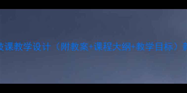图片 新版五年级下册劳技课教学设计（附教案+课程大纲+教学目标）新课标实践操作指南