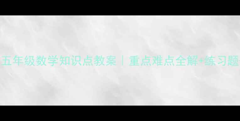 图片 新版五年级数学知识点教案｜重点难点全解+练习题+表1