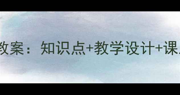 图片 新版六年级信息技术下册教案：知识点+教学设计+课后习题全（附课件下载）2