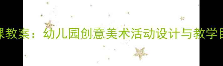 图片 新版小班美术公开课教案：幼儿园创意美术活动设计与教学目标（附课件下载）