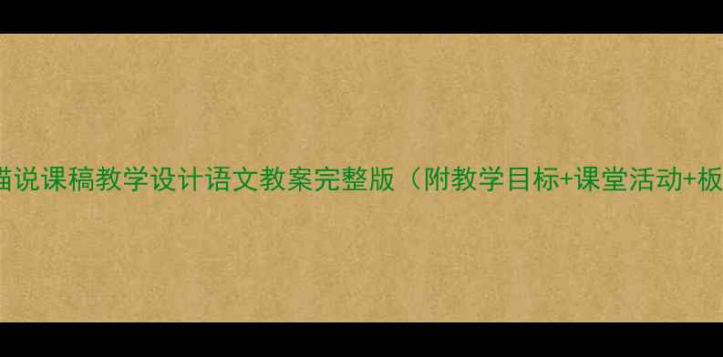 图片 新版老舍猫说课稿教学设计语文教案完整版（附教学目标+课堂活动+板书设计）2