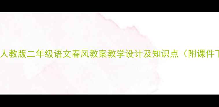 图片 新版！人教版二年级语文春风教案教学设计及知识点（附课件下载）1