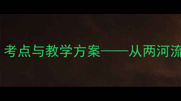 图片 早期文明区域教案设计：考点与教学方案——从两河流域到古埃及的文明探秘1
