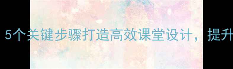 图片 时间管理教案反思：5个关键步骤打造高效课堂设计，提升学生时间管理能力2