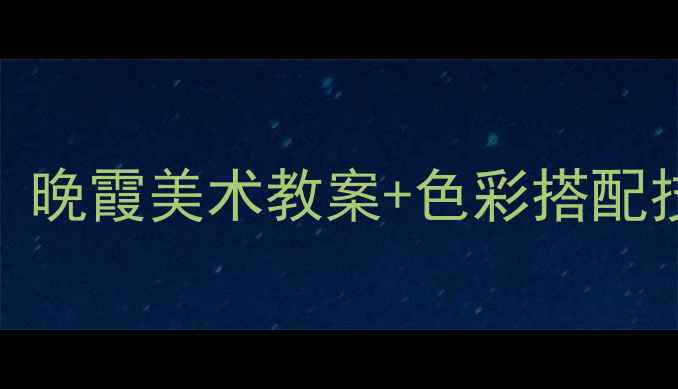 图片 晚霞手绘教程零基础也能学会！晚霞美术教案+色彩搭配技巧，手残党也能画出绝美晚霞