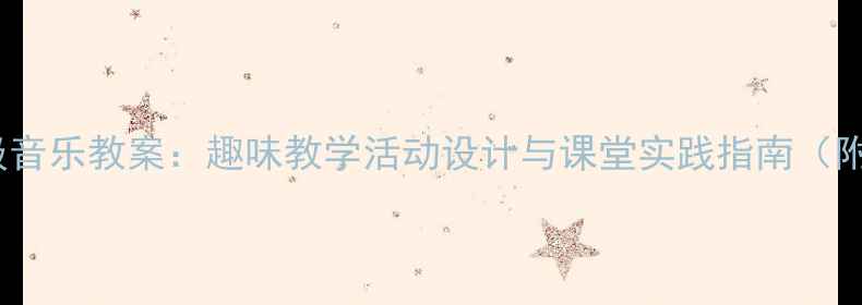 图片 最新人教版一年级音乐教案：趣味教学活动设计与课堂实践指南（附完整教学资源）1