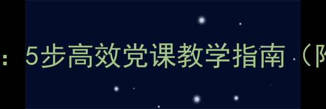 图片 最新党章学习教案：5步高效党课教学指南（附详细课件模板）2