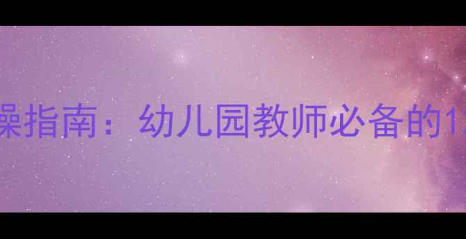 图片 最新幼儿心理教育教案实操指南：幼儿园教师必备的12个心理学方法与活动设计