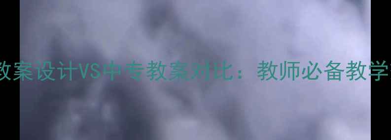 图片 最新模板大学教案设计VS中专教案对比：教师必备教学效果提升指南1