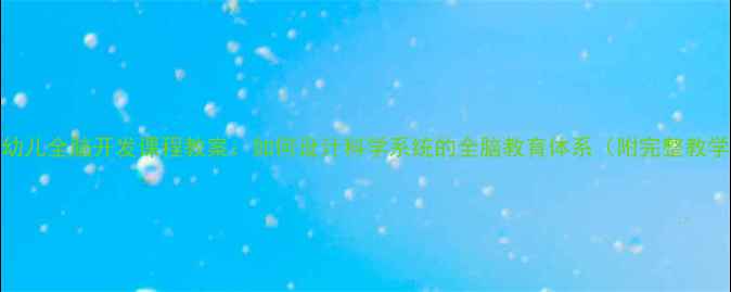 图片 最新版幼儿全脑开发课程教案：如何设计科学系统的全脑教育体系（附完整教学方案）