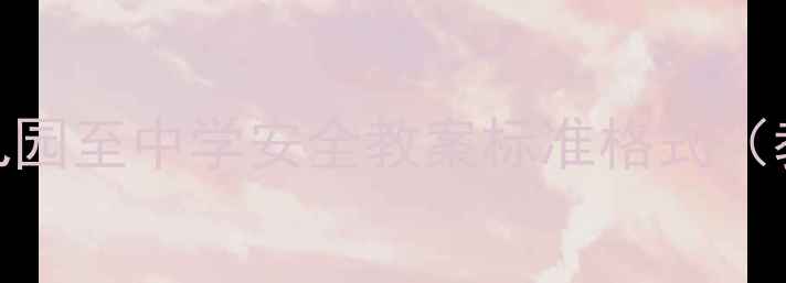 图片 最新版幼儿园至中学安全教案标准格式（教师必备）