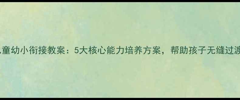 图片 最新版！亿童幼小衔接教案：5大核心能力培养方案，帮助孩子无缝过渡小学课堂1