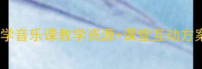 图片 朋友音乐教案｜小学音乐课教学资源+课堂互动方案（附课件模板）1