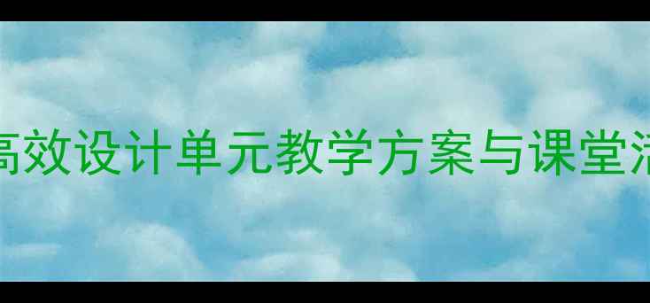 图片 朗文国际英语教案：如何高效设计单元教学方案与课堂活动（附完整教学资源包）