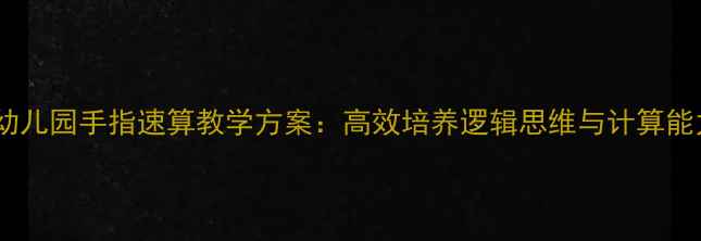 图片 权威教案幼儿园手指速算教学方案：高效培养逻辑思维与计算能力的方法2