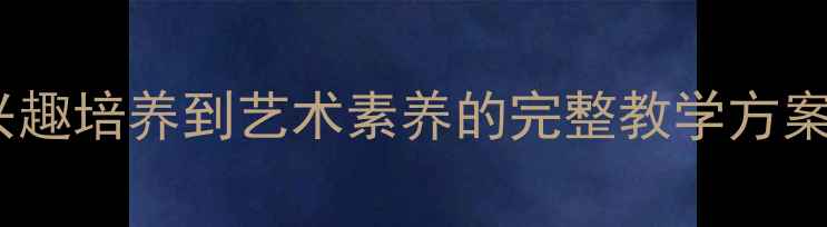 图片 校园美术教案设计：从兴趣培养到艺术素养的完整教学方案（小学初中高中适用）1