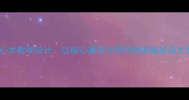 图片 桃花心木教学设计：以核心素养为导向的部编版语文课例1
