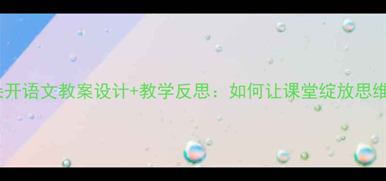图片 桃花朵朵开语文教案设计+教学反思：如何让课堂绽放思维火花？1