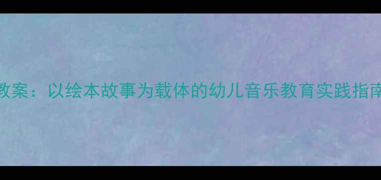 图片 梨子提琴音乐启蒙教案：以绘本故事为载体的幼儿音乐教育实践指南（附教学资源包）