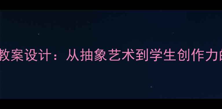 图片 梵高向日葵教案设计：从抽象艺术到学生创作力的突破之旅1