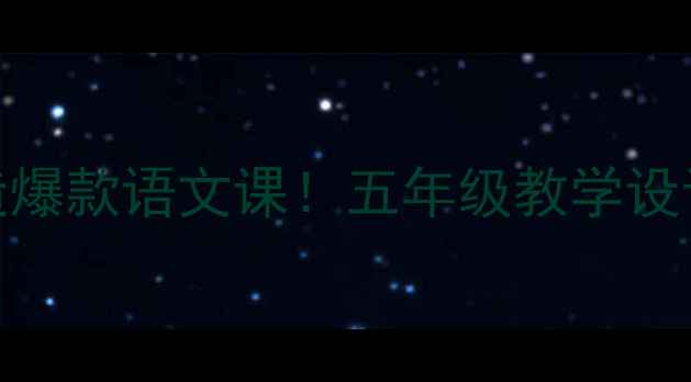 图片 槐乡五月教案｜手把手教你打造爆款语文课！五年级教学设计+课堂活动+作业模板全公开🌸